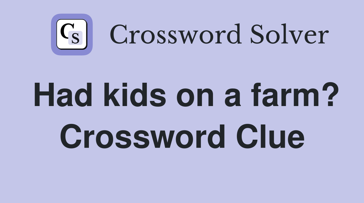Had kids on a farm? Crossword Clue Answers Crossword Solver